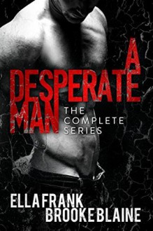 A Desperate Man: The Complete Series - Ella Frank, Brooke Blaine