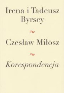 Korespondencja - Czesław Miłosz, Irena Byrska, Tadeusz Byrski