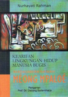 Kearifan Lingkungan Hidup Manusia Bugis: Berdasarkan Naskah Meong Mpaloe - Nurhayati Rahman, Dadang Suriamiharja