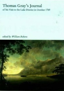 Thomas Gray�s Journal of His Visit to the Lake District in 1769: With a Life, Commentary and Historical Background - William Roberts