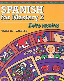 Spanish for Mastery 2: Entre Nosotros - Jean-Paul Valette, Rebecca M. Valette