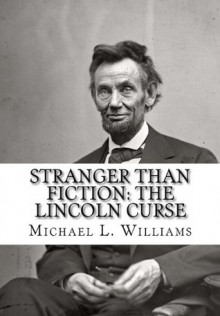 Stranger Than Fiction: The Lincoln Curse - Michael L. Williams