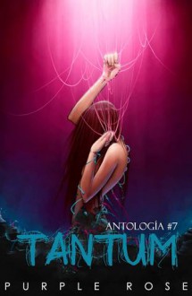 Tantum (Antología, #7) - Purplerose1, Angie Contreras, Daysi Orrantia, Kevin Garzón Pulido, Luna Erebos, P.A. Steller, Rosa Vargas, Eve Magno, Katia González, Sara Osorio