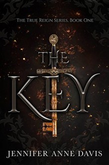 The Key (True Reign #1) - Jennifer Anne Davis