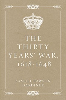 The Thirty Years' War, 1618-1648 - Samuel Rawson Gardiner