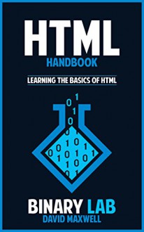 HTML: Web Design: HTML Bootcamp - Learn The Basics Of HTML (HTML and CSS, HTML5, CSS3) (HTML For Beginners, HTML5 Game Development) - david maxwell