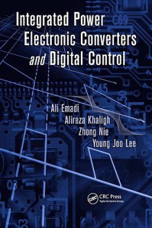 Integrated Power Electronic Converters and Digital Control - Ali Emadi, Alireza Khaligh, Zhong Nie, Young Joo Lee