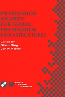 Information Security for Global Information Infrastructures: Ifip Tc11 Sixteenth Annual Working Conference on Information Security August 22 24, 2000, Beijing, China - Sihan Qing, Jan H.P. Eloff