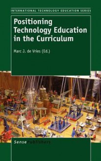 Positioning Technology Education in the Curriculum - Marc J. de Vries