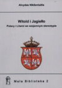 Witold i Jagiełło : Polacy i Litwini we wzajemnym stereotypie - Alvydas Nik&#382;entaitis