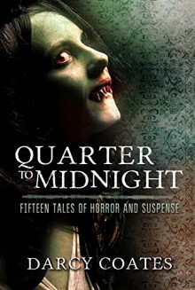 Quarter to Midnight: Fifteen Tales of Horror and Suspense - Darcy Coates