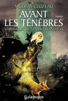 Avant les ténèbres: Chroniques de la mort blanche - Nicolas Cluzeau