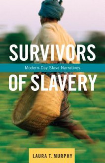 Survivors of Slavery: Modern-Day Slave Narratives - Laura Murphy