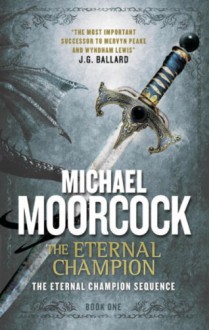 The Eternal Champion: The Eternal Champion Sequence 1 - Michael Moorcock