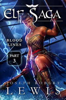 Elf Saga, Book 2: Bloodlines (Part 3) - Joseph Robert Lewis