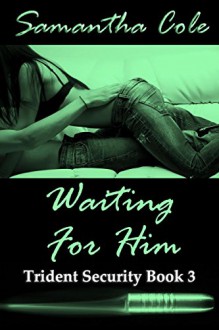 Waiting For Him: Trident Security Book 3 - Samantha Cole