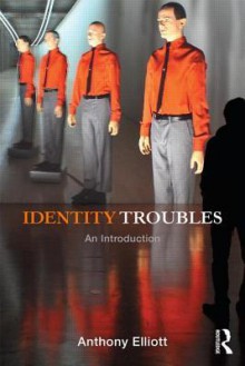 Identity Troubles: An Introduction - Anthony Elliott