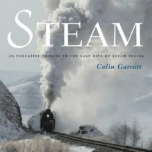 Steam: An Evocative Tribute To The Last Days Of Steam Trains - Colin Garratt