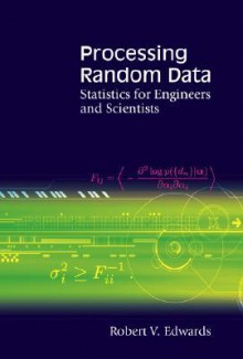 Processing Random Data: Statistics for Engineers and Scientists - Robert Edwards