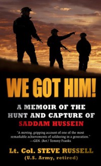 We Got Him!: A Memoir of the Hunt and Capture of Saddam Hussein - Steve Russell