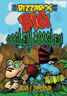 The Little Bizzaros and the Big Oogley Boogley - Brian Zimmerman, Brian Zimmerman, Dominic