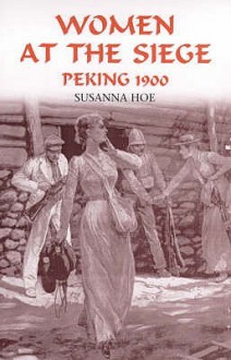 Women At The Siege, Peking 1900 - Susanna Hoe