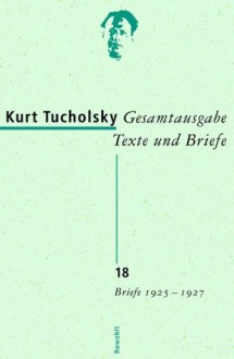 Gesamtausgabe Band 18, Briefe 1925-1927 - Kurt Tucholsky