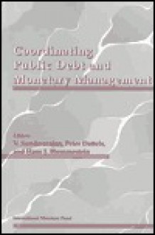 Coordinating Public Debt and Monetary Management: Institutional and Operational Arrangements - International Monetary Fund (IMF)