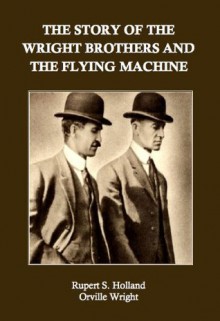 The Story of the Wright Brothers and the Flying Machine - Orville Wright, Rupert S. Holland