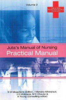 Juta's Manual of Nursing Volume 2: Practical Manual - I. Mkwanazi, A. Young, J. D. Mokoena, S. M. Mogotlane, M. E. Chauke