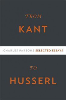 From Kant to Husserl: Selected Essays - Charles Parsons