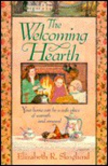 The Welcoming Hearth: Your Home Can Be a Safe Place of Warmth and Renewal - Elizabeth R. Skoglund