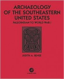 Archaeology of the Southeastern United States: Paleoindian to World War I - Judith A. Bense