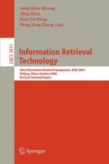 Information Retrieval Technology: Asia Information Retrieval Symposium, Airs 2004, Beijing, China, October 18-20, 2004. Revised Selected Papers - Sung Hyon Myaeng