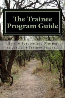 The Trainee Program Guide: How to Survive and Prosper as Part of a Trainee Program - Patrick Jonsson, Tom Clayton