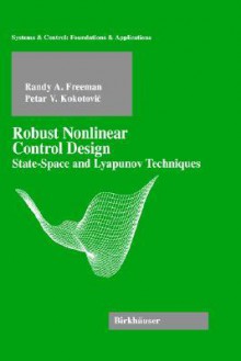 Robust Nonlinear Control Design: State-Space and Lyapunov Techniques - Randy A. Freeman, Petar V. Kokotovic