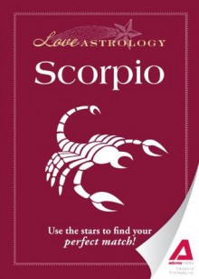 Love Astrology: Scorpio: Use the stars to find your perfect match! - Editors Of Adams Media