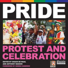 Pride: Protest and Celebration - Shaun De Waal, Edwin Cameron, Anthony Manion