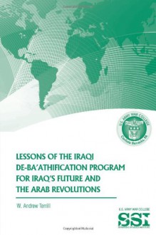 Lessons of the Iraqi De-Ba'athification Program for Iraq's Future and the Arab Revolutions - W. Andrew Terrill