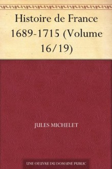 Histoire de France 1689-1715 (Volume 16/19) (French Edition) - Jules Michelet