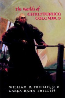 The Worlds of Christopher Columbus - William D. Phillips, Carla Rahn Phillips