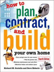 How to Plan, Contract and Build Your Own Home - Richard M. Scutella