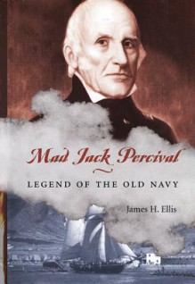 Mad Jack Percival: Legend of the Old Navy - James H. Ellis