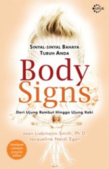 Body Signs: Sinyal-sinyal Bahaya Tubuh Anda, Dari Ujung Rambut Hingga Ujung Kaki - Joan Liebmann-Smith, Jacqueline Nardi Egan, Lulu Fitri Rahman