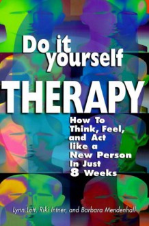 Do-It-Yourself Therapy: How To Think, Feel, and Act Like a New Person in Just 8 Weeks - Lynn Lott, Riki Intner