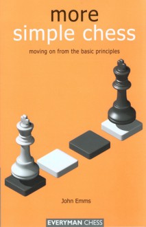 More Simple Chess: Moving on from the basics - John Emms