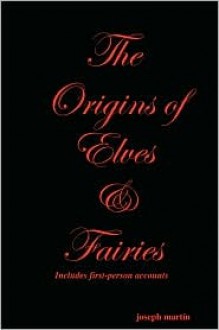 The Origins of Elves & Fairies - Joseph Martin, Joseph Martn