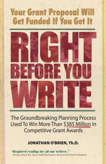 Right Before You Write: The Groundbreaking Planning Process Used to Win More Than $385 Million in Competitive Grant Awards - Jonathan O'Brien