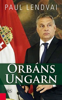 Orbáns Ungarn - Paul Lendvai