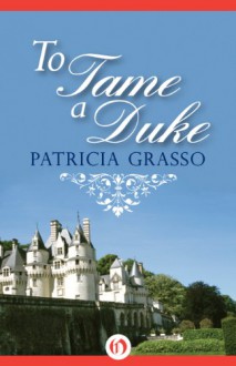 To Tame a Duke - Patricia Grasso